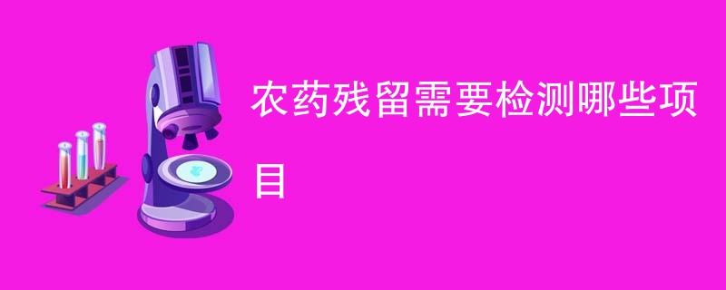 农药残留需要检测哪些项目