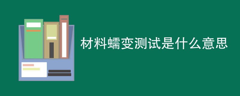 材料蠕变测试是什么意思