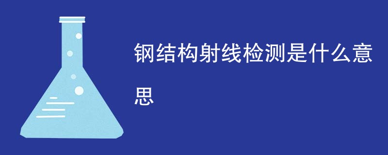 钢结构射线检测是什么意思