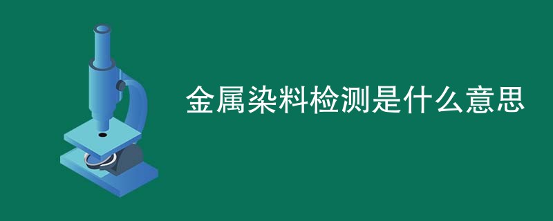 金属染料检测是什么意思